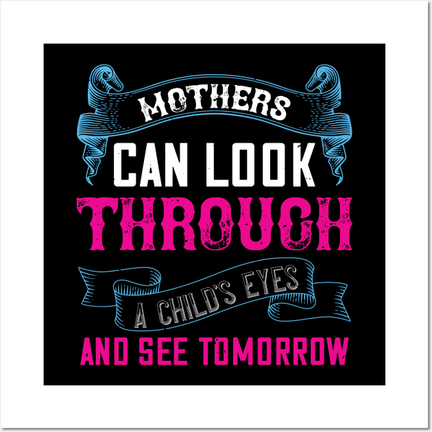 Mothers can look through a child's eyes and see tomorrow Wall Art by TS Studio